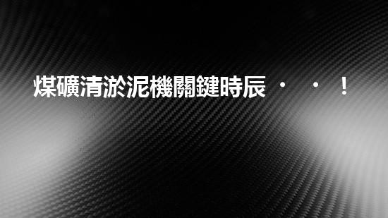 煤礦清淤泥機關鍵時辰！如何應對都市排水系統(tǒng)的征詢題？